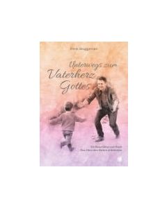 Unterwegs zum Vaterherz Gottes