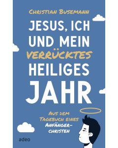 Jesus, ich und mein verrücktes heiliges Jahr